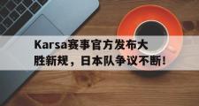 包含Karsa赛事官方发布大胜新规，日本队争议不断！的词条